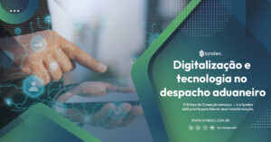 Digitalização e tecnologia no despacho aduaneiro: o futuro do Comex